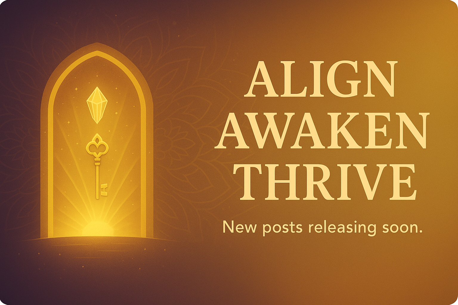 Align Awaken Thrive - New Posts Releasing Soon